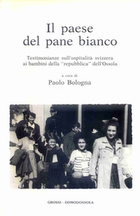 Il paese del pane bianco. Testimonianze sull'ospitalità svizzera ai bambini della «repubblica» dell'Ossola - Librerie.coop