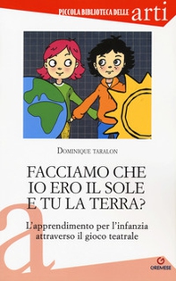 Facciamo che io ero il sole e tu la terra? L'apprendimento per l'infanzia attraverso il gioco teatrale - Librerie.coop