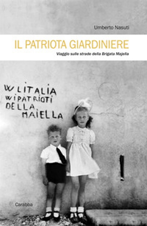 Il patriota giardiniere. Viaggio sulle strade della brigata Majella - Librerie.coop Il patriota giardiniere. Viaggio sulle strade della brigata Majella - Librerie.coop