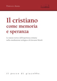 Il cristiano come memoria e speranza. Lo statuto storico dell'esperienza cristiana nella «meditazione teologica» di Giovanni Moioli - Librerie.coop