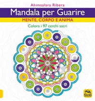 Mandala per guarire. Mente, emozioni e anima. Colora i 97 cerchi sacri - Librerie.coop