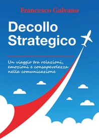 Decollo strategico. Un viaggio tra relazioni, emozioni e consapevolezza nella comunicazione - Librerie.coop