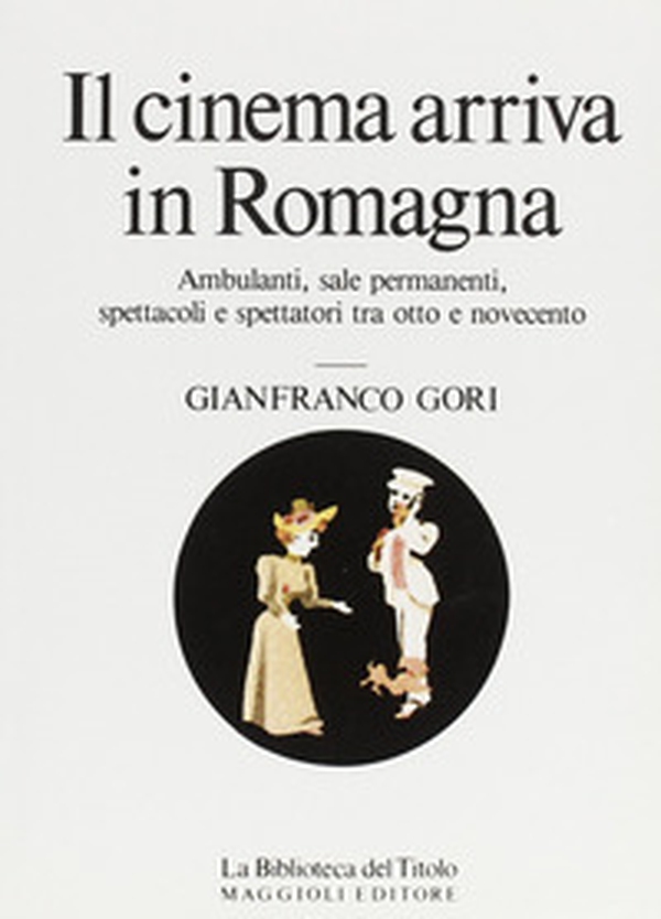 Il cinema arriva in Romagna. Ambulanti, sale permanenti, spettacoli e spettatori tra Otto e Novecento - Librerie.coop Il cinema arriva in Romagna. Ambulanti, sale permanenti, spettacoli e spettatori tra Otto e Novecento - Librerie.coop