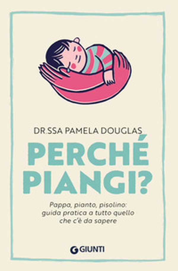 Perché piangi? Pappa, pianto, pisolino: guida pratica a tutto quello che c'è da sapere - Librerie.coop Perché piangi? Pappa, pianto, pisolino: guida pratica a tutto quello che c'è da sapere - Librerie.coop
