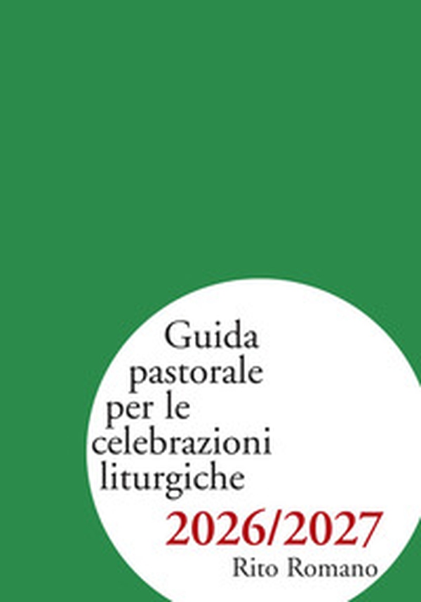 Guida pastorale per le celebrazioni liturgiche 2026/2027. Rito romano - Librerie.coop