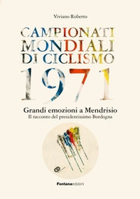 Campionati mondiali di ciclismo 1971. Grandi emozioni a Mendrisio. Il racconto del presidentissimo Bordogna - Librerie.coop