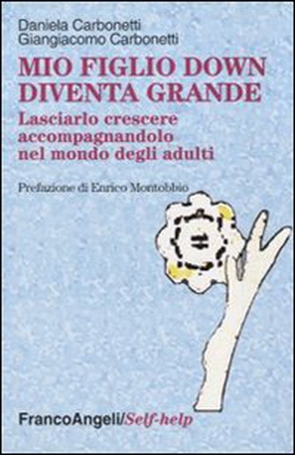 Mio figlio down diventa grande. Lasciarlo crescere accompagnandolo nel mondo degli adulti - Librerie.coop