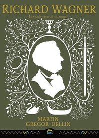Richard Wagner. La vita, le opere, il suo tempo - Librerie.coop