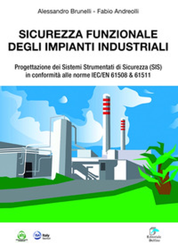 Sicurezza funzionale degli impianti industriali. Progettazione dei Sistemi Strumentati di sicurezza (SIS) in conformità alle norme IEC/EN 61508 & 61511 - Librerie.coop Sicurezza funzionale degli impianti industriali. Progettazione dei Sistemi Strumentati di sicurezza (SIS) in conformità alle norme IEC/EN 61508 & 61511 - Librerie.coop