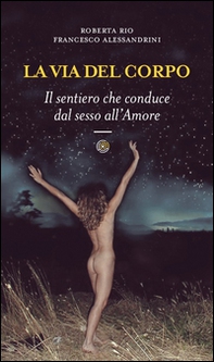 La via del corpo. Il sentiero che conduce dal sesso all'amore - Librerie.coop La via del corpo. Il sentiero che conduce dal sesso all'amore - Librerie.coop