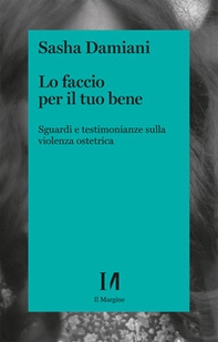 Lo faccio per il tuo bene. Sguardi e testimonianze sulla violenza ostetrica - Librerie.coop