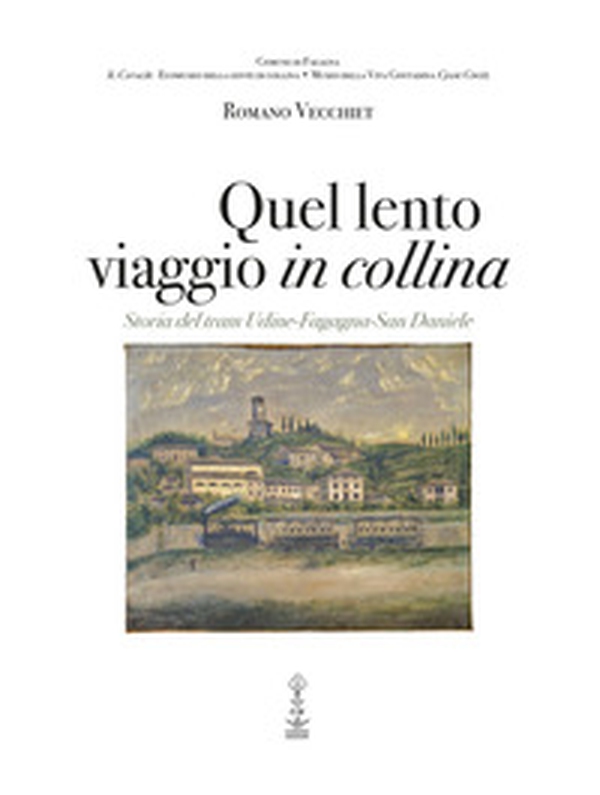 Quel lento viaggio in collina. Storia del tram Udine-Fagagna-San Daniele - Librerie.coop Quel lento viaggio in collina. Storia del tram Udine-Fagagna-San Daniele - Librerie.coop