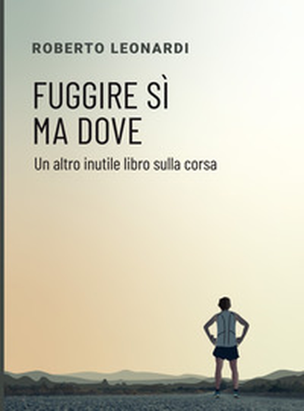 Fuggire sì, ma dove. Un altro inutile libro sulla corsa - Librerie.coop Fuggire sì, ma dove. Un altro inutile libro sulla corsa - Librerie.coop