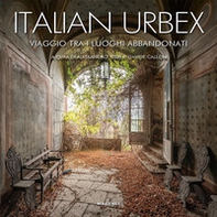 Italian urbex. Viaggio tra i luoghi dimenticati - Librerie.coop