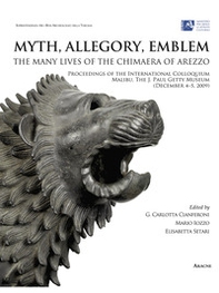 Myth, allegory, emblem: the many lives of the Chimaera of Arezzo. Proceedings of the international Colloquium (Malibu, 4-5 december 2009). Ediz. italiana - Librerie.coop