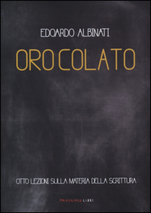 Oro colato. Otto lezioni sulla materia della scrittura - Librerie.coop Oro colato. Otto lezioni sulla materia della scrittura - Librerie.coop