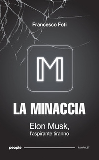 La minaccia. Elon Musk, l'aspirante tiranno - Librerie.coop La minaccia. Elon Musk, l'aspirante tiranno - Librerie.coop