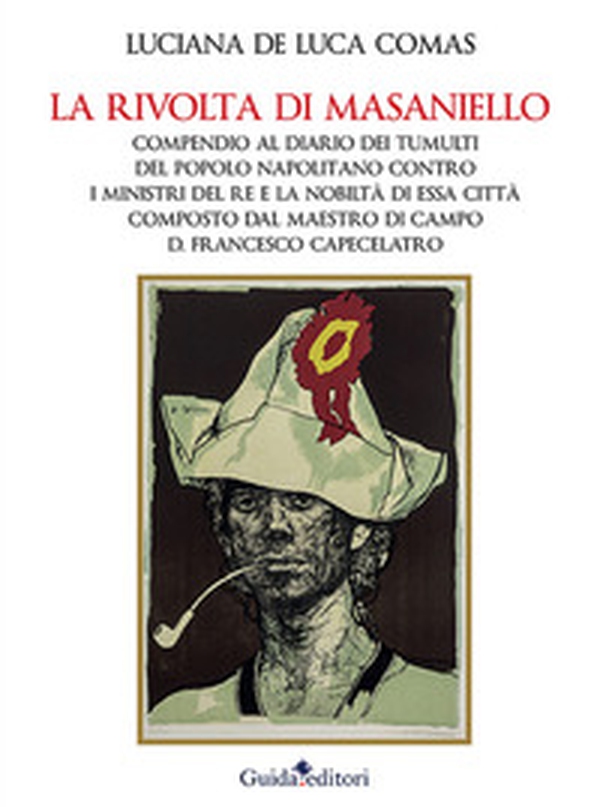 La rivolta di Masaniello. Compendio al Diario dei tumulti del popolo napolitano contro i ministri del re e la nobiltà di essa città composto dal maestro di campo D. Francesco Capecelatro - Librerie.coop La rivolta di Masaniello. Compendio al Diario dei tumulti del popolo napolitano contro i ministri del re e la nobiltà di essa città composto dal maestro di campo D. Francesco Capecelatro - Librerie.coop