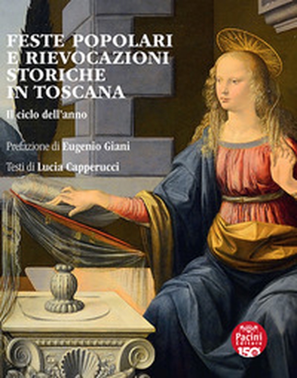 Feste popolari e rievocazioni storiche in Toscana. Il ciclo dell'anno - Librerie.coop Feste popolari e rievocazioni storiche in Toscana. Il ciclo dell'anno - Librerie.coop