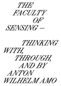 The faculty of sensing. Thinking with, through, and by Anton Wilhelm Amo - Librerie.coop