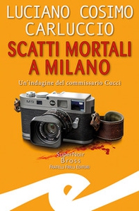 Scatti mortali a Milano. Un'indagine del commissario Cucci - Librerie.coop