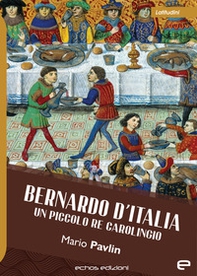 Bernardo d'Italia. Un piccolo re carolingio - Librerie.coop