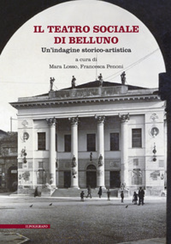 Il Teatro Sociale di Belluno. Un'indagine storico-artistica - Librerie.coop