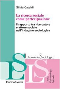La ricerca sociale come partecipazione. Il rapporto tra ricercatore e attore sociale nell'indagine sociologica - Librerie.coop