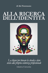 Alla ricerca dell'identità. La chiave per trovare la strada e dare senso alla propria esistenza professionale - Librerie.coop