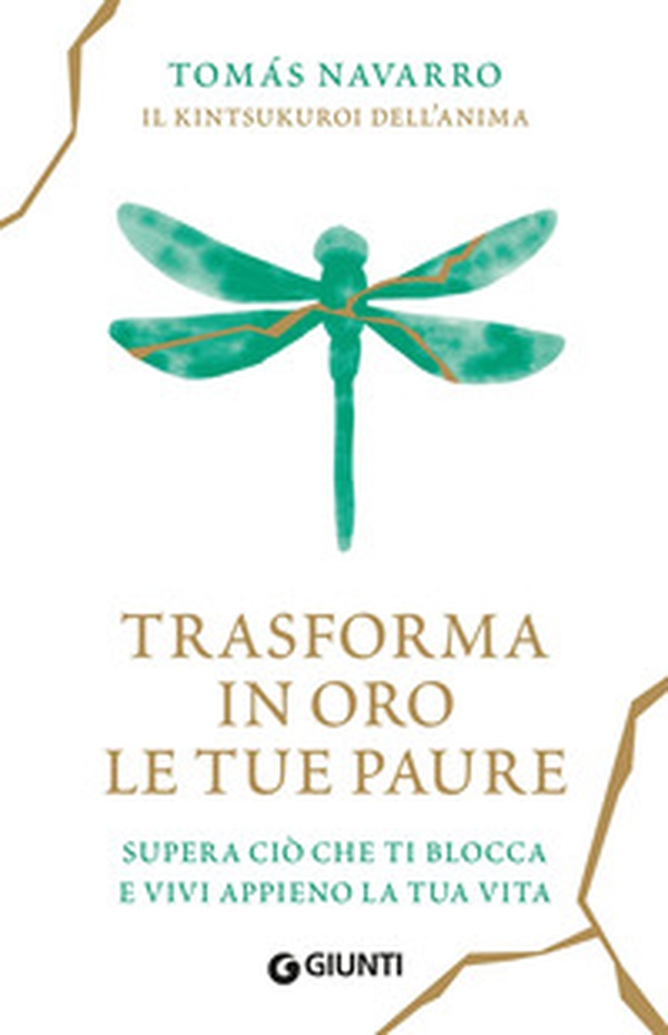 Trasforma in oro le tue paure. Supera ciò che ti blocca e vivi appieno la tua vita - Librerie.coop