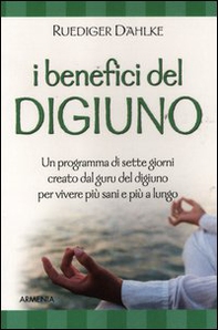I benefici del digiuno. Programma di sette giorni creato dal guru del digiuno per vivere più sani e più a lungo - Librerie.coop