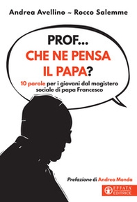 Prof... che ne pensa il papa? 10 parole per i giovani dal magistero sociale di papa Francesco - Librerie.coop