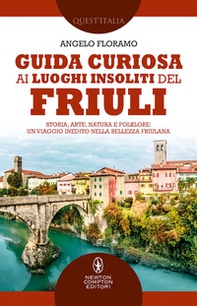 Guida curiosa ai luoghi insoliti del Friuli. Storia, arte, natura e folklore: un viaggio inedito nella bellezza friulana - Librerie.coop