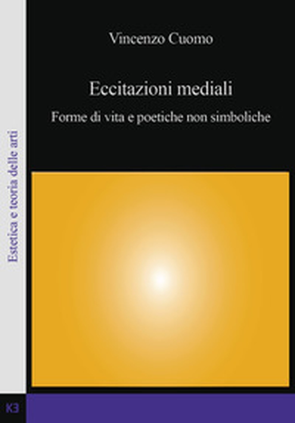 Eccitazioni mediali. Forme di vita e poetiche non simboliche - Librerie.coop Eccitazioni mediali. Forme di vita e poetiche non simboliche - Librerie.coop