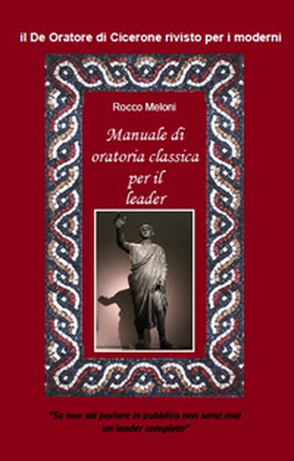 Manuale di oratoria per il leader. Il «De oratore» di Cicerone rivisto per i moderni - Librerie.coop Manuale di oratoria per il leader. Il «De oratore» di Cicerone rivisto per i moderni - Librerie.coop