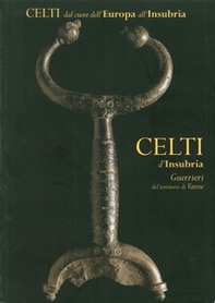 Celti d'Insubria. Guerrieri del territorio di Varese - Librerie.coop