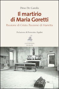 Il martirio di Maria Goretti. Passione di Cristo. Passione di Marietta - Librerie.coop Il martirio di Maria Goretti. Passione di Cristo. Passione di Marietta - Librerie.coop