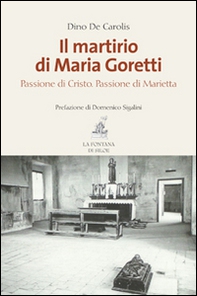 Il martirio di Maria Goretti. Passione di Cristo. Passione di Marietta - Librerie.coop