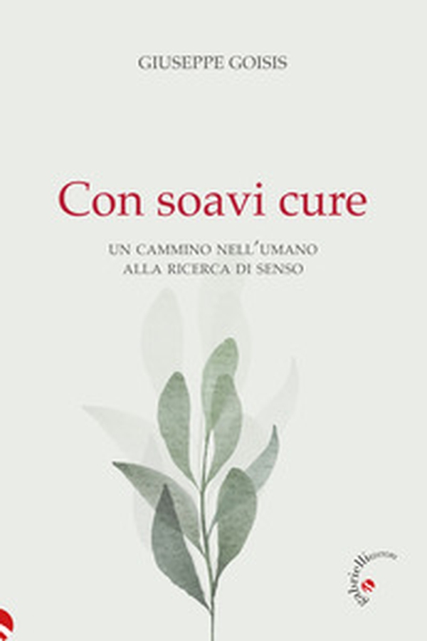 Con soavi cure. Un cammino nell'umano alla ricerca di senso - Librerie.coop Con soavi cure. Un cammino nell'umano alla ricerca di senso - Librerie.coop