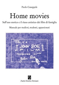 Home movies. Sull'uso storico e il riuso artistico dei film di famiglia. Manuale per studiosi, studenti, appassionati - Librerie.coop