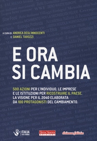 E ora si cambia. 500 azioni per l'individuo, le imprese e le istituzioni per ricostruire il Paese. La visione per il 2040 elaborata da 100 protagonisti del cambiamento - Librerie.coop