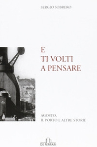 E ti volti a pensare. Agosto, il porto e altre storie - Librerie.coop
