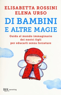 Di bambini e altre magie. Guida al mondo immaginario dei nostri figli per educarli senza forzature - Librerie.coop Di bambini e altre magie. Guida al mondo immaginario dei nostri figli per educarli senza forzature - Librerie.coop