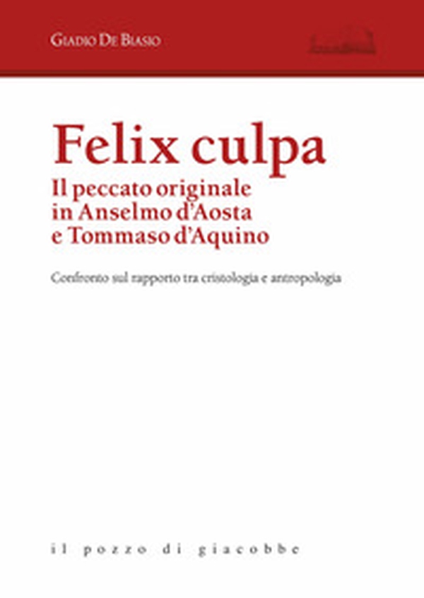 Felix culpa. Il peccato originale in Anselmo d'Aosta e Tommaso d'Aquino. Confronto sul rapporto tra cristologia e antropologia - Librerie.coop Felix culpa. Il peccato originale in Anselmo d'Aosta e Tommaso d'Aquino. Confronto sul rapporto tra cristologia e antropologia - Librerie.coop