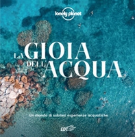La gioia dell'acqua. Un mondo di sublimi esperienze acquatiche - Librerie.coop La gioia dell'acqua. Un mondo di sublimi esperienze acquatiche - Librerie.coop