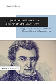 Un gentiluomo di provincia al tramonto del Grand Tour. Il viaggio in Italia del medico e botanico Giovanni Battista Balbis da Moretta - Librerie.coop