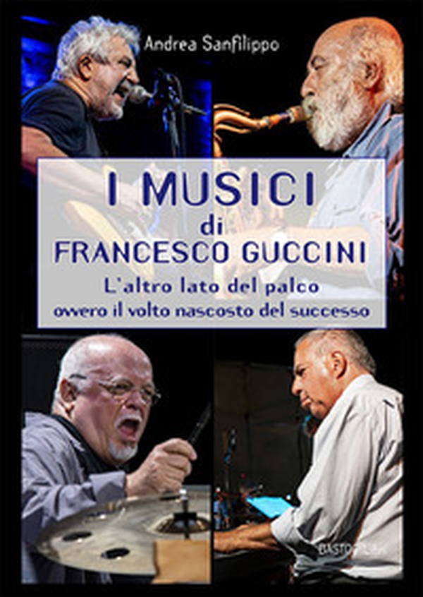 I musici di Francesco Guccini. L'altro lato del palco ovvero il volto nascosto del successo - Librerie.coop I musici di Francesco Guccini. L'altro lato del palco ovvero il volto nascosto del successo - Librerie.coop