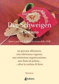 Der Schweigen. Il Silenzio. Sport e politica, la follia al tempo della DDR. Un giovane allenatore, una talentuosa ragazza, una misteriosa organizzazione, uno Stato di polizia... oltre la cortina di ferro - Librerie.coop Der Schweigen. Il Silenzio. Sport e politica, la follia al tempo della DDR. Un giovane allenatore, una talentuosa ragazza, una misteriosa organizzazione, uno Stato di polizia... oltre la cortina di ferro - Librerie.coop