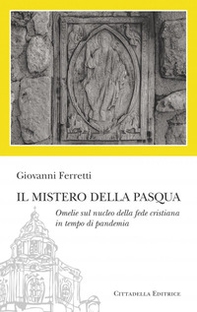 Il Mistero della Pasqua. Omelie sul nucleo della fede cristiana in tempo di pandemia - Librerie.coop