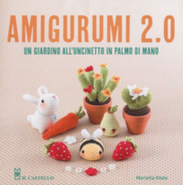 Amigurumi 2.0. Un giardino all'uncinetto in palmo di mano - Librerie.coop Amigurumi 2.0. Un giardino all'uncinetto in palmo di mano - Librerie.coop